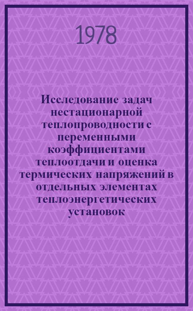 Исследование задач нестационарной теплопроводности с переменными коэффициентами теплоотдачи и оценка термических напряжений в отдельных элементах теплоэнергетических установок : Автореф. дис. на соиск. учен. степ. канд. техн. наук : (05.14.05)