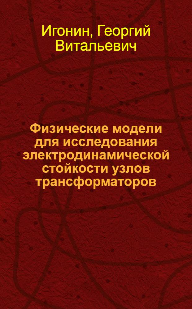 Физические модели для исследования электродинамической стойкости узлов трансформаторов : Автореф. дис. на соиск. учен. степ. канд. техн. наук : (05.09.01)