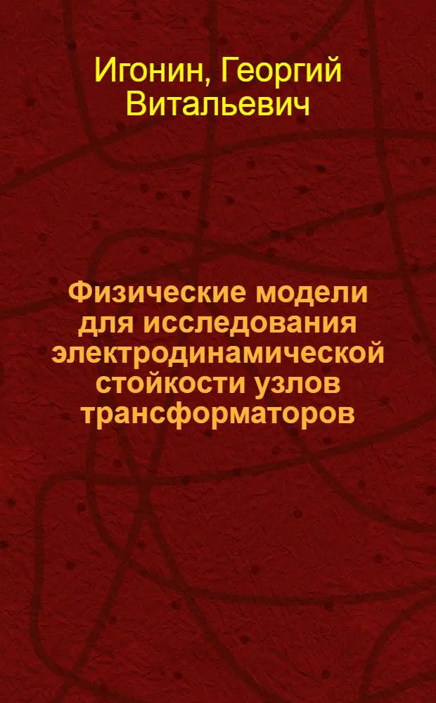 Физические модели для исследования электродинамической стойкости узлов трансформаторов : Автореф. дис. на соиск. учен. степ. канд. техн. наук : (05.09.01)