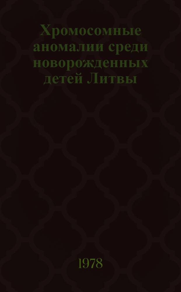 Хромосомные аномалии среди новорожденных детей Литвы : Автореф. дис. на соиск. учен. степ. канд. биол. наук : (03.00.15)