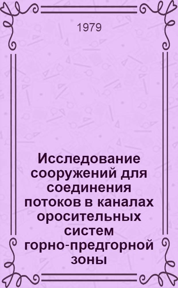 Исследование сооружений для соединения потоков в каналах оросительных систем горно-предгорной зоны : (На прим. КиргССР) : Автореф. дис. на соиск. учен. степ. канд. техн. наук : (05.23.07)