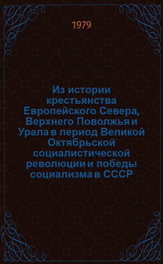 Из истории крестьянства Европейского Севера, Верхнего Поволжья и Урала в период Великой Октябрьской социалистической революции и победы социализма в СССР (1917-1937 гг.) : Сб. статей