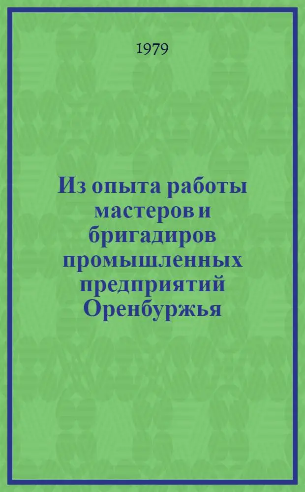 Из опыта работы мастеров и бригадиров промышленных предприятий Оренбуржья : Сб. статей