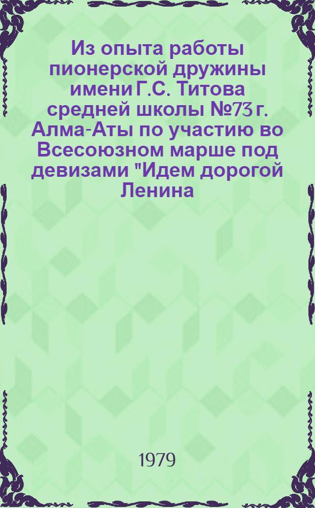 Из опыта работы пионерской дружины имени Г.С. Титова средней школы № 73 г. Алма-Аты по участию во Всесоюзном марше под девизами "Идем дорогой Ленина, дорогой Октября!", "Мы верная смена твоя, комсомол"