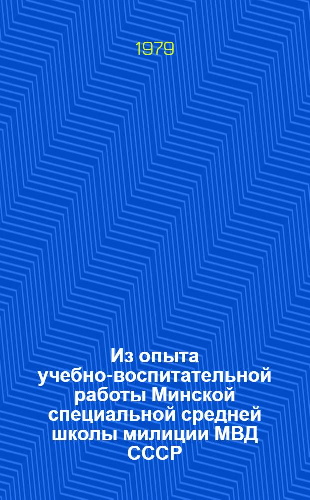 Из опыта учебно-воспитательной работы Минской специальной средней школы милиции МВД СССР : Сб. статей