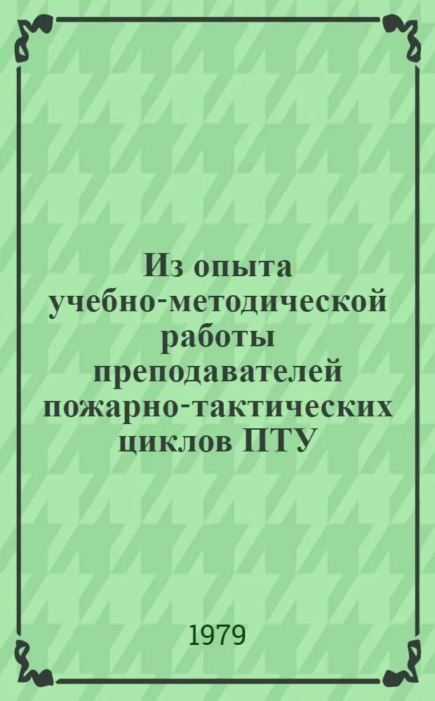 Из опыта учебно-методической работы преподавателей пожарно-тактических циклов ПТУ : Сб. статей