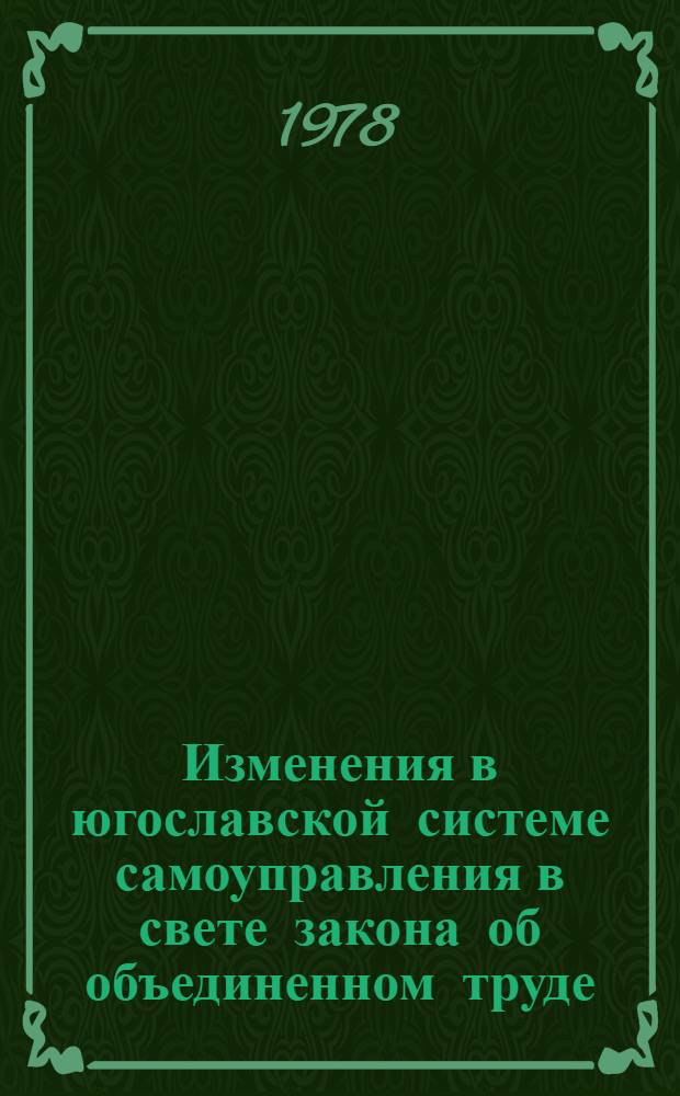Изменения в югославской системе самоуправления в свете закона об объединенном труде : (Теория и практика) : Доклад