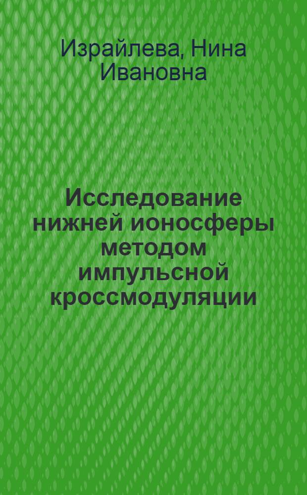 Исследование нижней ионосферы методом импульсной кроссмодуляции : Автореф. дис. на соиск. учен. степ. канд. физ.-мат. наук : (01.04.12)