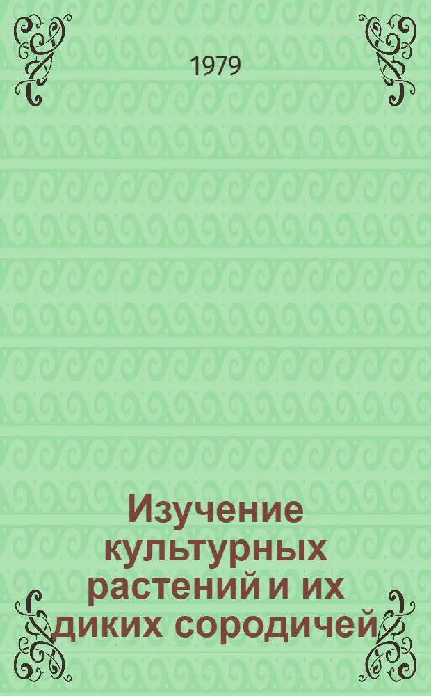 Изучение культурных растений и их диких сородичей : Сб. статей