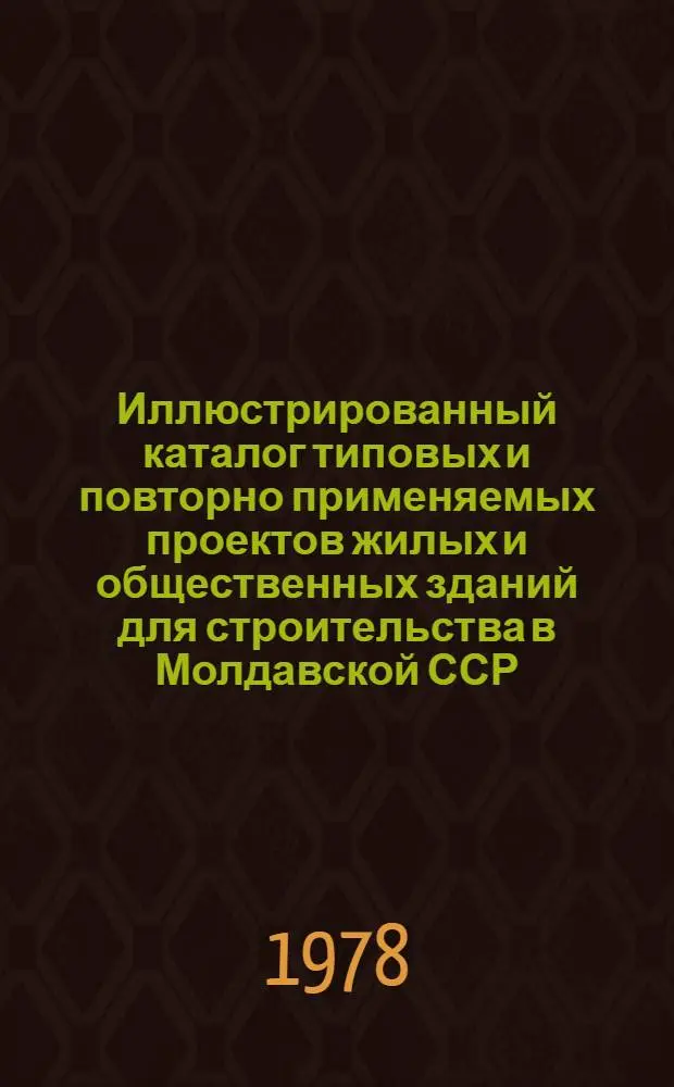 Иллюстрированный каталог типовых и повторно применяемых проектов жилых и общественных зданий для строительства в Молдавской ССР