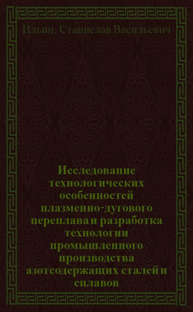 Исследование технологических особенностей плазменно-дугового переплава и разработка технологии промышленного производства азотсодержащих сталей и сплавов : Автореф. дис. на соиск. учен. степ. к. т. н