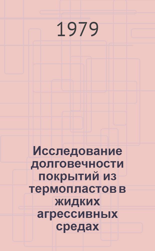 Исследование долговечности покрытий из термопластов в жидких агрессивных средах : Автореф. дис. на соиск. учен. степ. канд. техн. наук : (01.04.19)