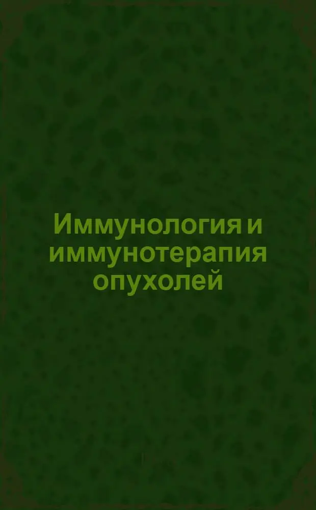 Иммунология и иммунотерапия опухолей : Сборник статей