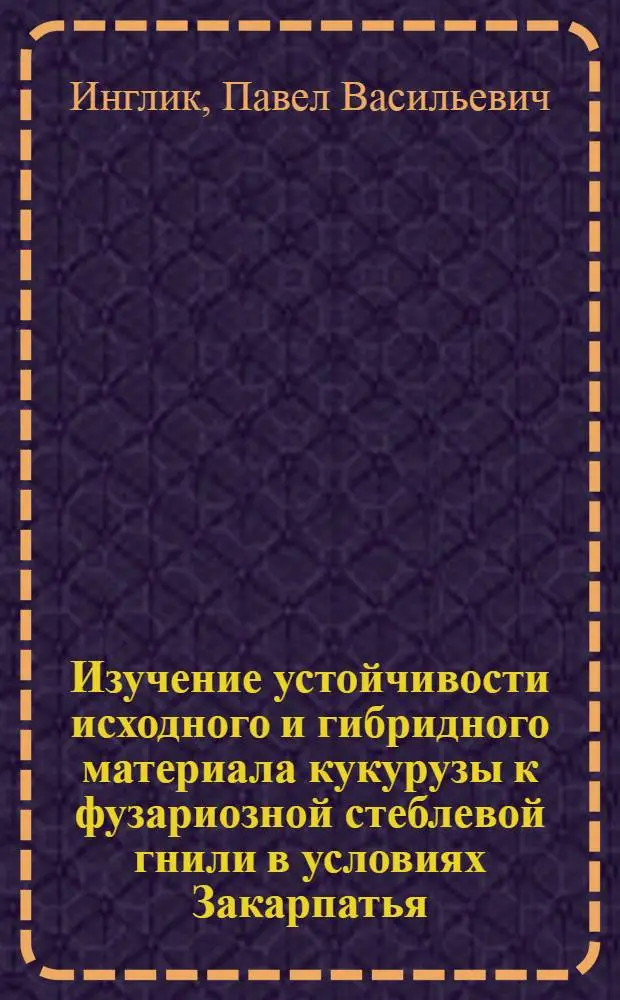 Изучение устойчивости исходного и гибридного материала кукурузы к фузариозной стеблевой гнили в условиях Закарпатья : Автореф. дис. на соиск. учен. степ. канд. биол. наук : (06.01.11)