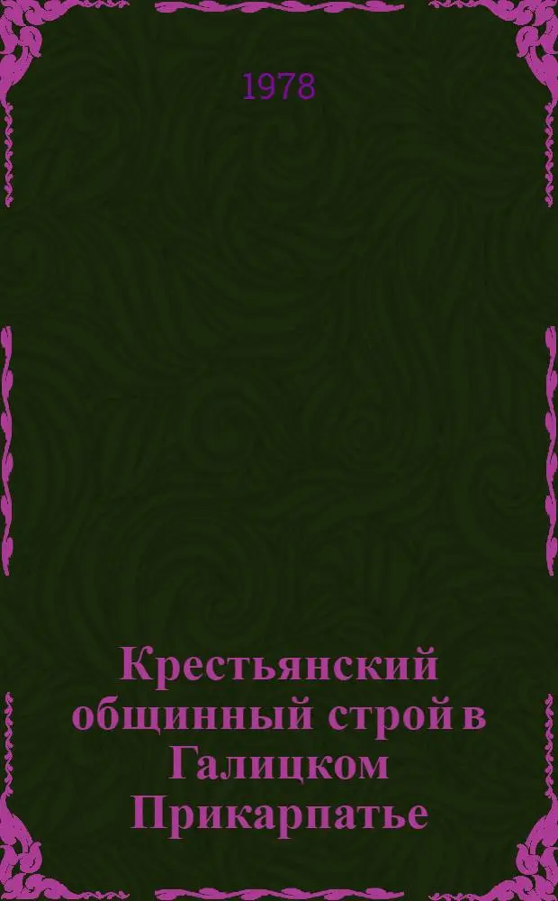 Крестьянский общинный строй в Галицком Прикарпатье : (Опыт сравнит. изучения позем. союзов) : Автореф. дис. на соиск. учен. степ. д-ра ист. наук : (07.00.02)