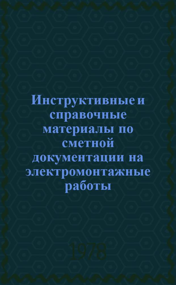 Инструктивные и справочные материалы по сметной документации на электромонтажные работы : Для прорабов, мастеров и бригадиров