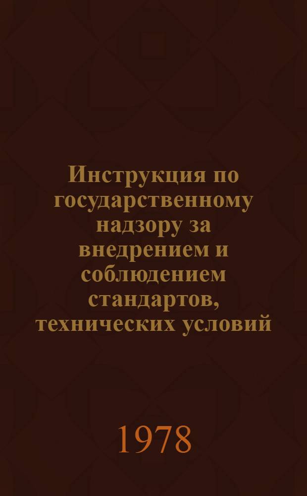 Инструкция по государственному надзору за внедрением и соблюдением стандартов, технических условий, метрологическим обеспечением и качеством промышленной продукции : РДИ 110-78 : Утв. Гос. ком. стандартов Совета Министров СССР 23.01.78 : Срок введ. 01.04.78