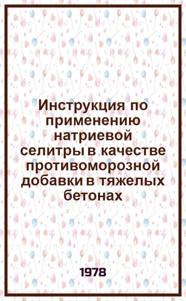 Инструкция по применению натриевой селитры в качестве противоморозной добавки в тяжелых бетонах : ВСН-151-78 : Утв. Техн. упр. Главмосстроя 01.08.78 : Срок введ. 01.10.78