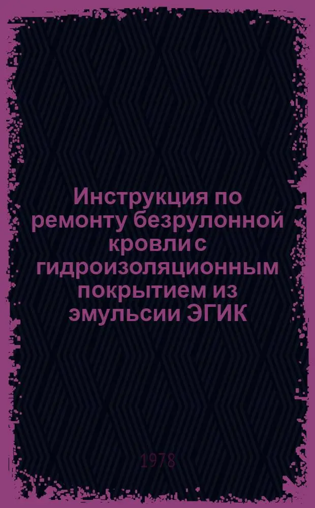 Инструкция по ремонту безрулонной кровли с гидроизоляционным покрытием из эмульсии ЭГИК : ВСН-148-77 : Утв. Техн. упр. Главмосстроя и Техн. упр. Главмосжилупр. 20.12.77 : Срок введ. 01.03.78