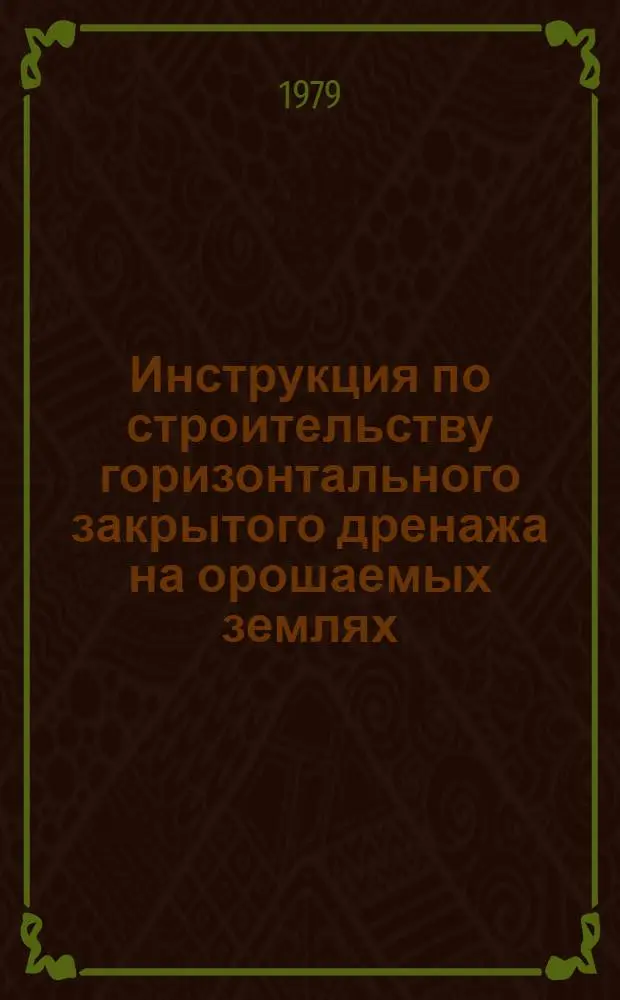 Инструкция по строительству горизонтального закрытого дренажа на орошаемых землях : ВСН-С-3-79 : Утв. М-вом мелиорации и вод. хоз-ва СССР 22.02.79