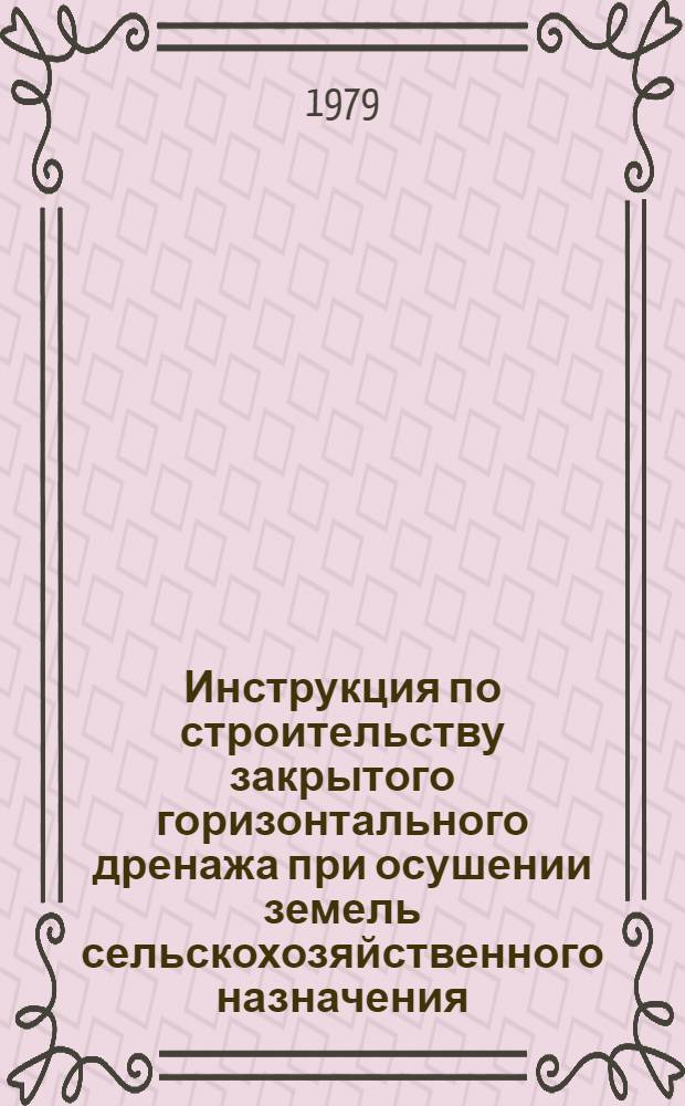 Инструкция по строительству закрытого горизонтального дренажа при осушении земель сельскохозяйственного назначения : ВСН-С-4-79/Минводхоз СССР : Взамен "Указаний по стр-ву закрытого дренажа при осушении земель", утв. Минводхозом СССР 18.11.70 : Срок введ. в действие 01.01.80