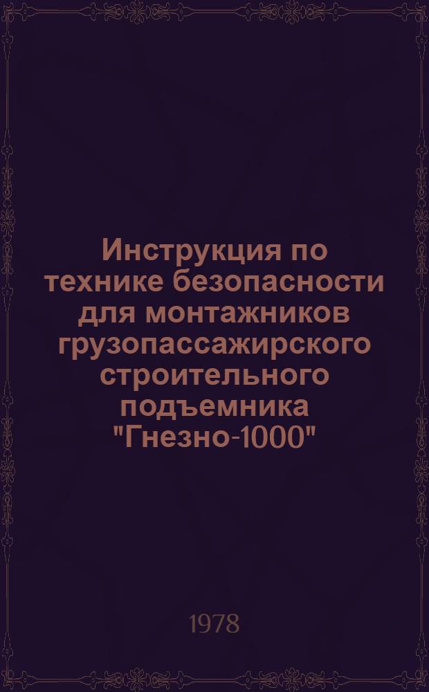 Инструкция по технике безопасности для монтажников грузопассажирского строительного подъемника "Гнезно-1000" : ВСН 12-78/Главленинградстрой : Срок введ. 01.08.78