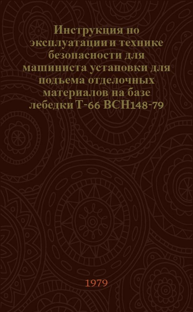Инструкция по эксплуатации и технике безопасности для машиниста установки для подъема отделочных материалов на базе лебедки Т-66 ВСН148-79/Главленинградстрой : Утв. Главленинградстроем 29.03.79 : Срок введ. 01.09.79 : Взамен ВСН148-72