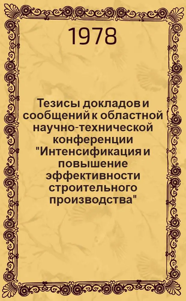 Тезисы докладов и сообщений к областной научно-технической конференции "Интенсификация и повышение эффективности строительного производства"
