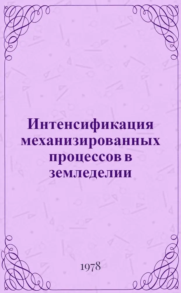 Интенсификация механизированных процессов в земледелии : Сб. статей