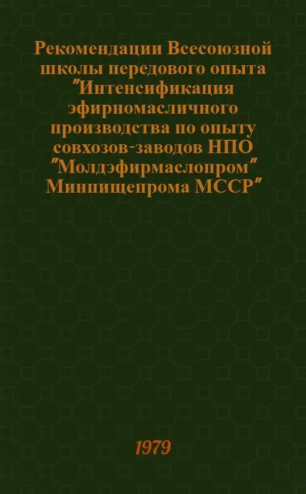 Рекомендации Всесоюзной школы передового опыта "Интенсификация эфирномасличного производства по опыту совхозов-заводов НПО "Молдэфирмаслопром" Минпищепрома МССР" (пгт. Рышканы, 21-22 июня 1979 г.)
