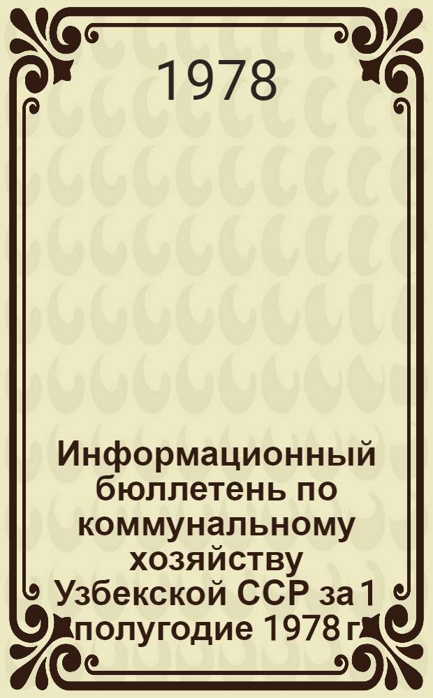 Информационный бюллетень по коммунальному хозяйству Узбекской ССР за 1 полугодие 1978 г.