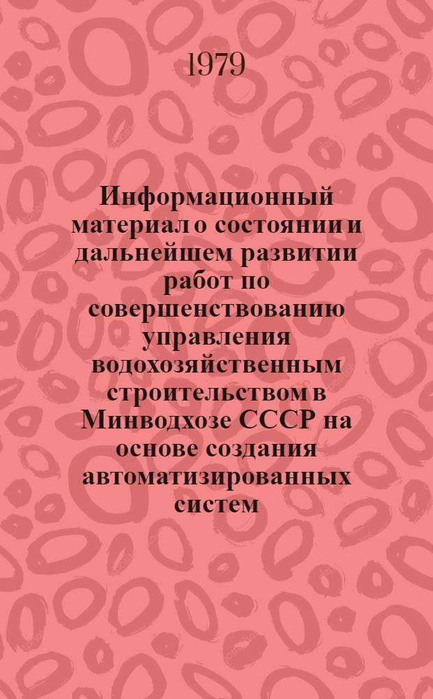 Информационный материал о состоянии и дальнейшем развитии работ по совершенствованию управления водохозяйственным строительством в Минводхозе СССР на основе создания автоматизированных систем