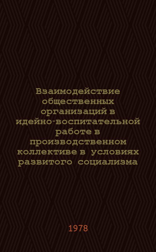 Взаимодействие общественных организаций в идейно-воспитательной работе в производственном коллективе в условиях развитого социализма : Автореф. дис. на соиск. учен. степени канд. ист. наук : (07.00.01)