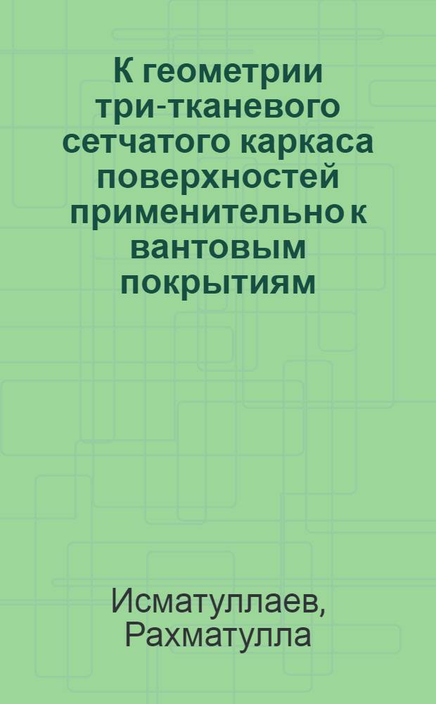 К геометрии три-тканевого сетчатого каркаса поверхностей применительно к вантовым покрытиям : Автореф. дис. на соиск. учен. степени канд. техн. наук : (05.01.01)