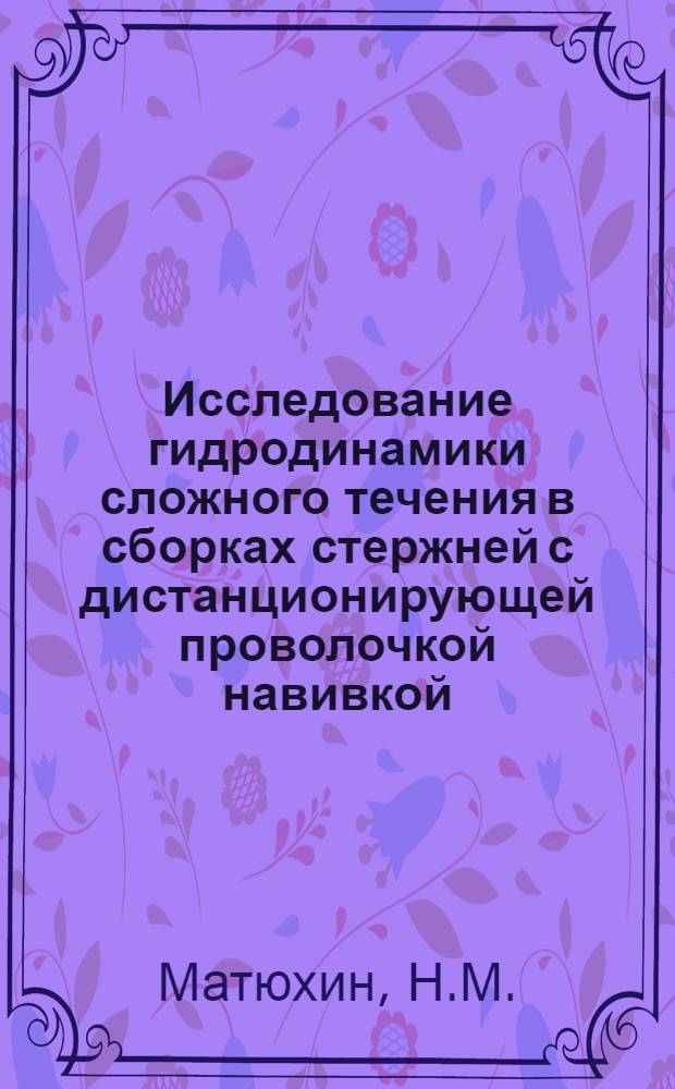 Исследование гидродинамики сложного течения в сборках стержней с дистанционирующей проволочкой навивкой : (Электромагнит. метод измерений)