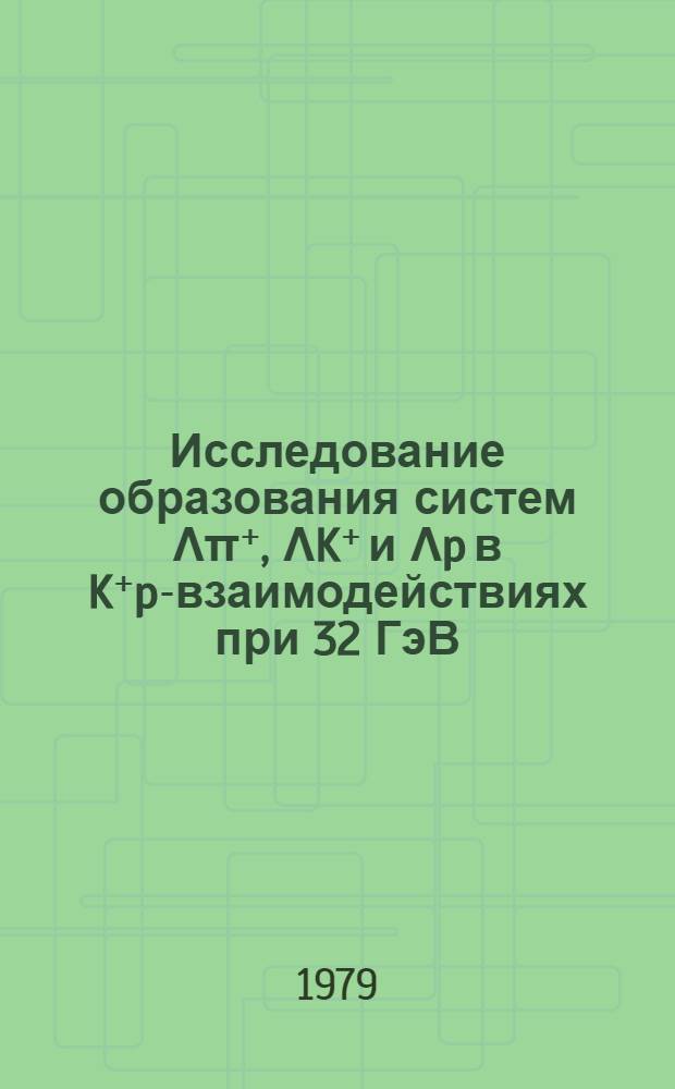 Исследование образования систем Λπ⁺, ΛK⁺ и Λp в K⁺p-взаимодействиях при 32 ГэВ/С