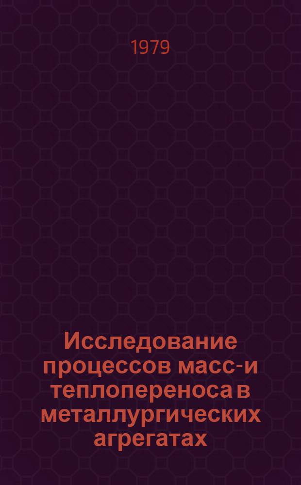 Исследование процессов массо- и теплопереноса в металлургических агрегатах : Тез. докл