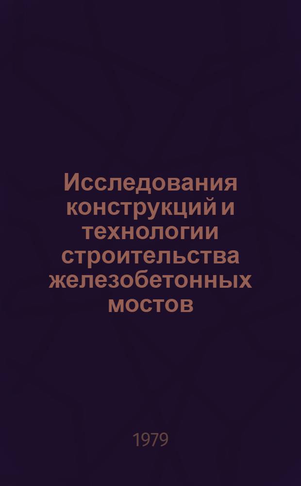 Исследования конструкций и технологии строительства железобетонных мостов : Сб. статей