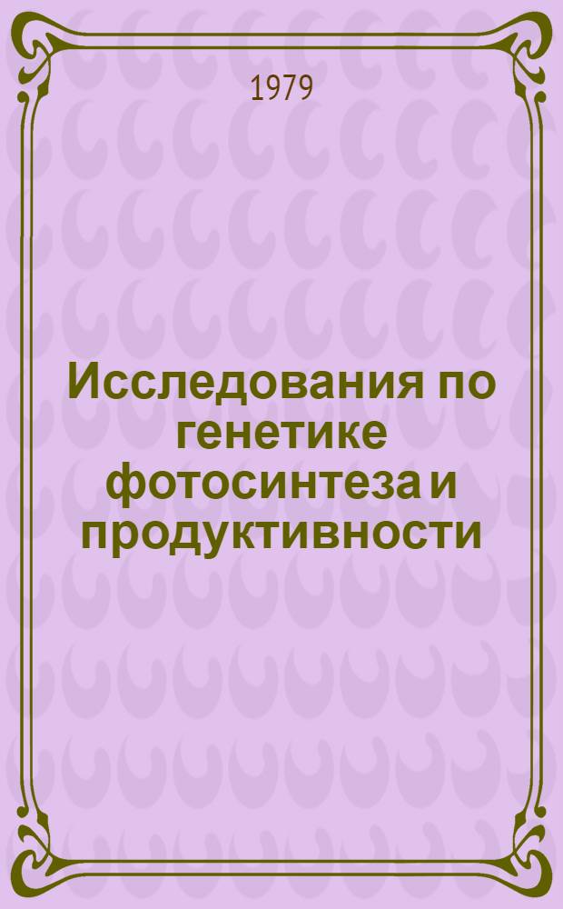 Исследования по генетике фотосинтеза и продуктивности : Крат. отчет