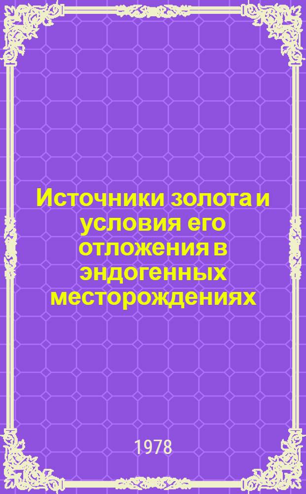 Источники золота и условия его отложения в эндогенных месторождениях : Сб. статей