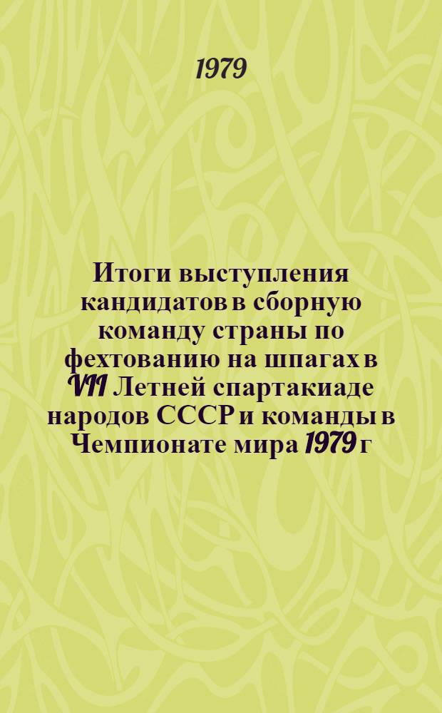 Итоги выступления кандидатов в сборную команду страны по фехтованию на шпагах в VII Летней спартакиаде народов СССР и команды в Чемпионате мира 1979 г. и основные направления подготовки к Олимпийским играм 1980 г. : Метод. рекомендации