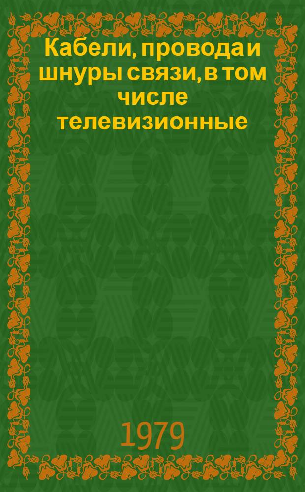 Кабели, провода и шнуры связи, в том числе телевизионные : Номенклатур. справочник НС 19.04-79 : (Взамен НС 19.004-74)