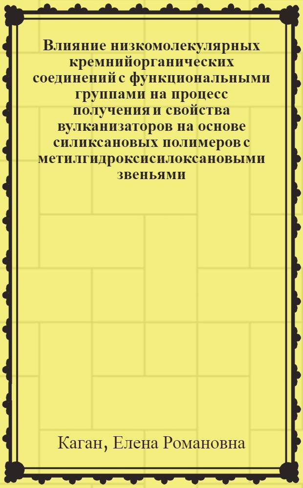 Влияние низкомолекулярных кремнийорганических соединений с функциональными группами на процесс получения и свойства вулканизаторов на основе силиксановых полимеров с метилгидроксисилоксановыми звеньями : Автореф. дис. на соиск. учен. степ. к. х. н