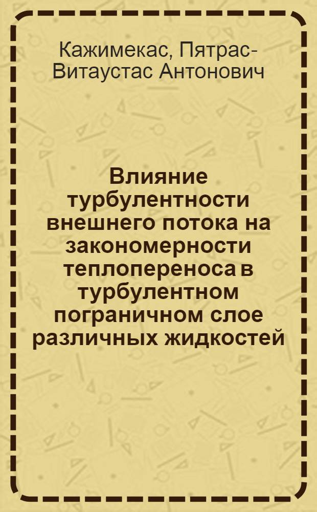 Влияние турбулентности внешнего потока на закономерности теплопереноса в турбулентном пограничном слое различных жидкостей : Автореф. дис. на соиск. учен. степ. канд. техн. наук : (05.14.05)