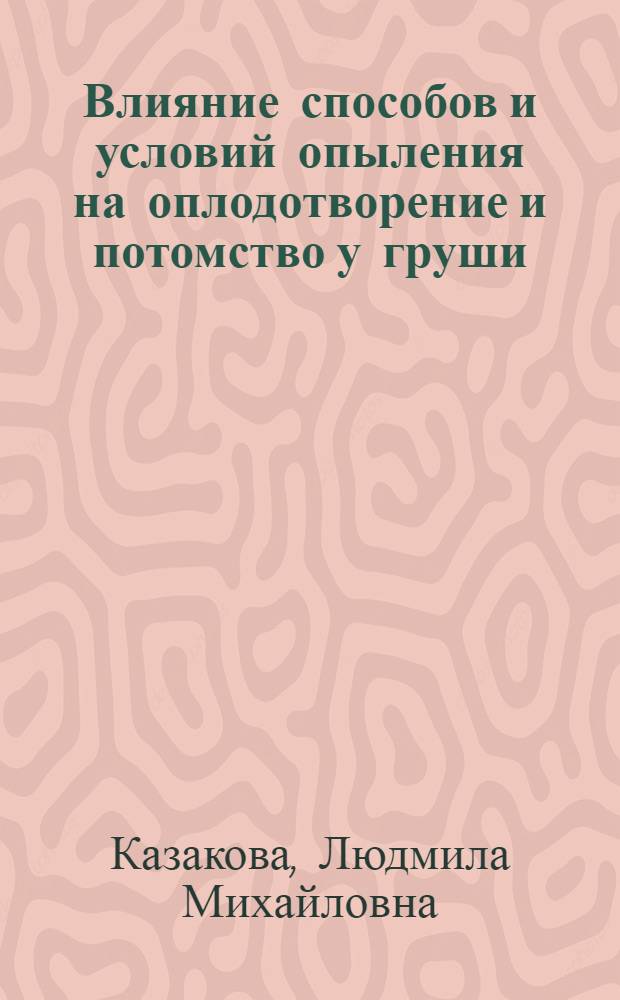 Влияние способов и условий опыления на оплодотворение и потомство у груши : Автореф. дис. на соиск. учен. степ. канд. с.-х. наук : (06.01.05)