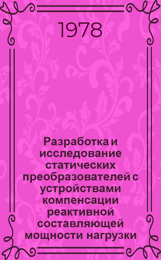 Разработка и исследование статических преобразователей с устройствами компенсации реактивной составляющей мощности нагрузки : Автореф. дис. на соиск. учен. степ. к. т. н