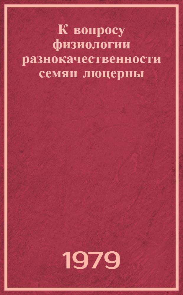 К вопросу физиологии разнокачественности семян люцерны : Автореф. дис. на соиск. учен. степ. канд. биол. наук : (03.00.12)