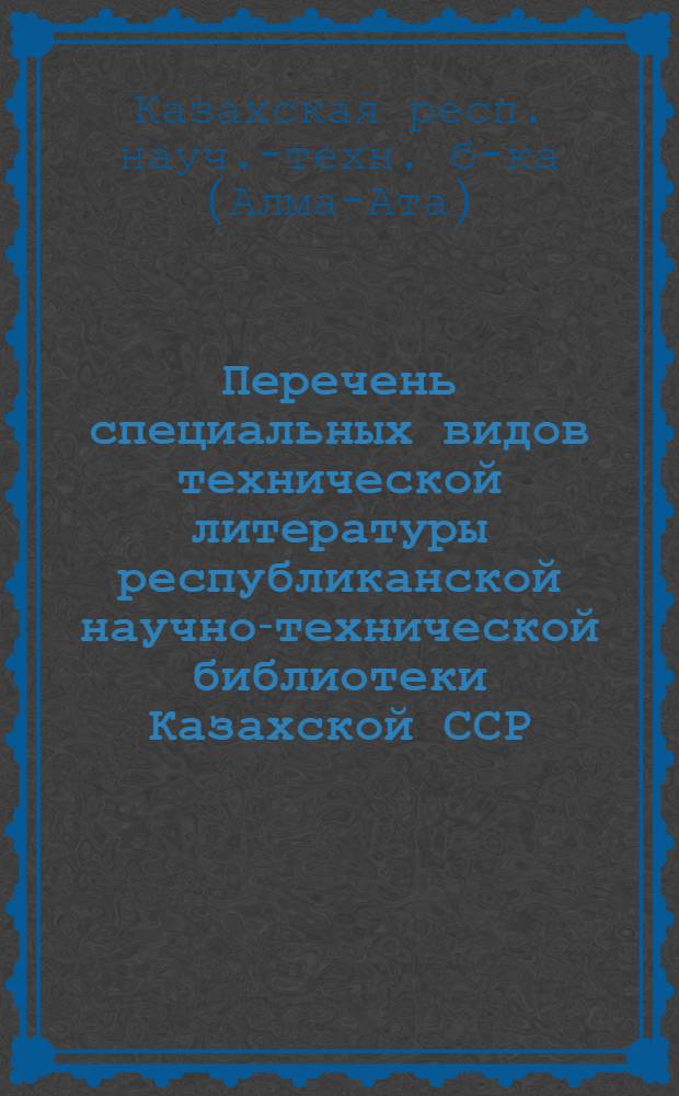 Перечень специальных видов технической литературы республиканской научно-технической библиотеки Казахской ССР : (По состоянию на 01.07.78)