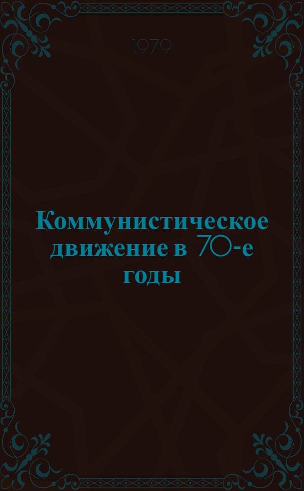 Коммунистическое движение в 70-е годы : (К 10-летию Совещ. ком. и рабочих партий 1969 г.) Материалы Науч.-теорет. конф., состоявшейся в Акад. обществ. наук при ЦК КПСС 18 апр. 1979 г. [В 2 т.]. Ч. 1 : Доклады