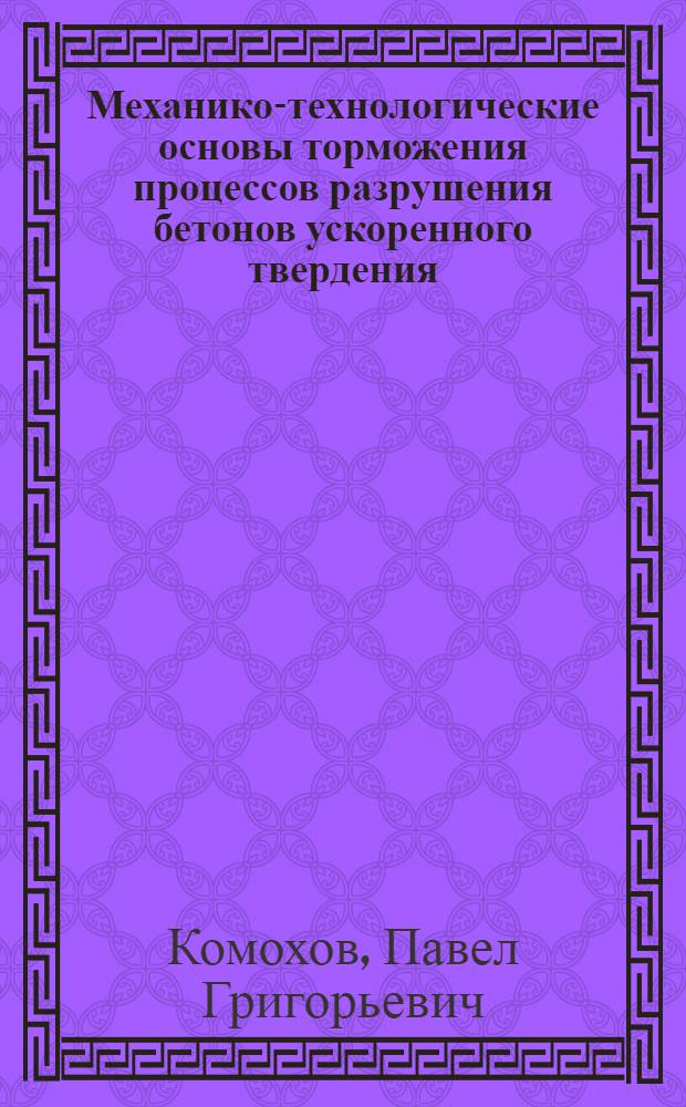 Механико-технологические основы торможения процессов разрушения бетонов ускоренного твердения : Автореф. дис. на соиск. учен. степ. д-ра техн. наук : (05.23.05)